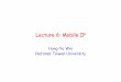 Lec6 Mobile IP - Wireless and Mobile Networking Laboratorywmnlab.ee.ntu.edu.tw/951cross/Lec6 Mobile IP.pdf ·  · 2016-03-18– Mobile IPv4 • RFC 3344 – Mobile IPv6 • RFC 3775