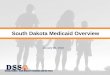 South Dakota Medicaid Overview - South Dakota Legislature · 5 Who Uses Medicaid? • Medicaid is one of the largest healthcare insurers in South Dakota with 133,621 unduplicated