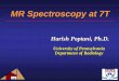 MR Spectroscopy at 7T - University of Pennsylvania Spectroscopy at 7T University of Pennsylvania Department of Radiology University of Pennsylvania Department of Radiology Harish Poptani,
