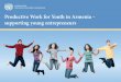 Productive Work for Youth in Armenia – supporting young ... Youth Entrepreneurship_eng.pdf · Why youth entrepreneurship in Armenia? ... expansion, thus promoting sound private