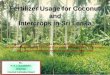 Fertilizer usage for coconut and Intercrops in Sri Lanka usage for coconut and intercrops... · Fertilizer Usage for Coconut and Intercrops in Sri Lanka By : H. A. J. Gunathilake,