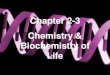 Chapter 2-3 Chemistry & Biochemistry of Life 2 … ·  · 2016-07-28Chapter 2-3 Chemistry & Biochemistry of Life . Composition of Matter ... Chapter 3 Biochemistry Organic compounds: