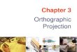 Chapter 3  3 Orthographic Projection. Line convention Multiview drawing Projection theory ... projection, i.e. orthographic projection. Image on a projection plane. Rotate