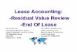 Lease Accounting: -Residual Value Review -End Of Lease’ Estimate the future cash flow ... –Prospective depreciation based upon the revised schedule. Summary Mechanics should be