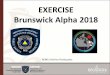 EXERCISE Brunswick Alpha€¦ · • The aim of Exercise Brunswick Alpha 2018 is to exercise local emergency plans and community ... • Improve individual and team performance