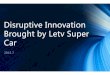 Disruptive Innovation Brought by Letv Super Car · Third space, Zero‐emission, Car sharing, In‐car entertainment, Automatic drive , Remote ... “luxury” mobile device ... car