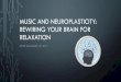 Music and Neuroplasticity: Rewiring Your Brain for … · MUSIC AND NEUROPLASTICITY: REWIRING YOUR BRAIN FOR ... •Symphony No. 34 in C Major –Mozart ... •I’m Yours –Jason