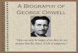 A Biography of George Orwell - Dearborn Public Schools · A Biography of George Orwell ... Animal Farm. –Orwell had completed this satire by February ... What is George Orwell's
