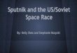 Sputnik and the US/Soviet Space Race€¦ · The Start of the Space Race Started on October 4th, 1957 when the Soviets launched the Sputnik. The purpose was primarily to investigate