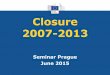 Closure 2007-2013 - DotaceEU.cz · Closure 2007-2013 Advanced phasing, non-functioning projects ... - The compliance of the operation checked by ... severe violation of procurement