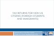 TAX RETURNS FOR NON US CITIZENS (FOREIGN … · Topics Covered 1. Types of returns –regular 1040 or 1040NR 2. Steps to determine return type to file 3. Resident Alien Taxpayer 4