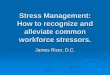 Stress Management: How to recognize and alleviate … · How to recognize and alleviate common workforce stressors. ... useful for short-term treatment of: ... responsibilities does