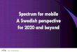 Spectrum for mobile A Swedish perspective for 2020 and …¶r-4G-och-5G.pdf · Outline for this seminar • Available 4G spectrum in Sweden • New 4G spectrum in the pipeline 
