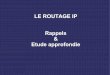 LE ROUTAGE IP Rappels Etude approfondie - H4CKED …igquartz.free.fr/modules/archives/downloads/routage_IP.pdfLe routage est réalisé par la couche réseau qui assure comme service