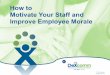 How to Motivate Your Staff & Improve Employee Moraledexcomm.com/wp-content/uploads/2012/09/How-to-Motivate-Your-St… · you a bit more uninterrupted leisure time. ... One of the
