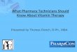 What Pharmacy Technicians Should Know About … presentation.pdfvitamin C deficiency – causes anemia, and leg muscle problems • sources ‐ ... Check with a pharmacist for drug