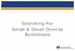 Searching For Small & Small Diverse Businesses Diverse Business Program/Docume… · To search or browse ALL Small and Small Diverse Businesses by Name OR 6-digit SAP Number. Quick