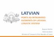 PORTS AS INTEGRATED ELEMENTS OF LATVIAN ... AS INTEGRATED ELEMENTS OF LATVIAN LOGISTIC SYSTEM MULTIMODAL CORRIDORS TRANSPORT INDUSTRY IN NUMBERS share in GDP about 10 % serving transit