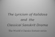 The Lyricism of Kalidasa and the Classical Sanskrit Drama · The Lyricism of Kalidasa . and the . Classical Sanskrit Drama. ... Kannada . What makes a language classical? ... humor,