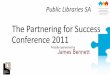 The Partnering for Success Conference 2011 · The Partnering for Success Conference 2011 Proudly sponsored by . Public Libraries SA thanks its sponsors and exhibitors . ... Swets