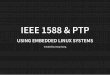 IEEE 1588 & PTP - eLinux · This is NOT an advance topic of 1588 and PTP Presenter is NOT one of the PTP application developers This IS a collection of information that the presenter