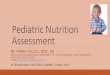 Pediatric Nutrition Assessment - ipsummit.me€¦ · pediatric nutrition assessment by: farah hillou, msc, rd instructor in nutrition, department of health sciences, zayed un iversity