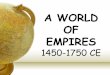 A WORLD OF EMPIRES 1450-1750 CE ??Gold, Glory and God? â€¢Commodities ... territorial expansion by 16th Century ... A WORLD OF EMPIRES 1450-1750 CE Author: