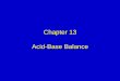 Chapter 13 Acid-Base Balance - Lane Community CollegesChapter_13.pdf · Chapter 13 Acid-Base Balance. ... Explain how renal absorption and excretion of ... Note pH determined by ratio