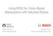 Using ROS2 for Vision-Based Manipulation with Industrial ... 2017 ROS2 Vision... · Using ROS2 for Vision-Based Manipulation with Industrial Robots Adam Allevato ... More details