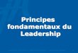 Principes fondamentaux du Leadership - Ganda Groupgoafriques.gandagroupco.com/sites/goafriques.gandagroupco.com/... · ... sens du devoir) ! bannissant la peur ! ... Elle permet la