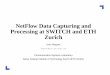 NetFlow Data Capturing and Processing at SWITCH and … Data Capturing and Processing at SWITCH and ETH Zurich Arno Wagner wagner@tik.ee.ethz.ch Communication Systems Laboratory Swiss