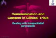 Communication and Consent in Clinical Trials - …. Michael F. Bone Communication and Consent in Clinical Trials Dealing with incapacitated participants . Dr. Michael F. Bone Recommendations