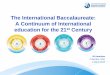 The International Baccalaureate: A Continuum of ... · The International Baccalaureate: A Continuum of International education for the 21 st ... PYP units planners. Eight subject