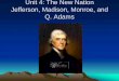 Unit 4: The New Nation Jefferson, Madison, Monroe, and Q ...mrfarshtey.net/review/APUSreview-Jefferson-Monroe-Unit4.pdf · The Age of Jefferson, ... War of 1812 • 1. Causes –