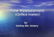 Flow Measurement (Orificemeter)teacher.buet.ac.bd/ashfaqansery/Fluid Me… · PPT file · Web view · 2008-04-02Flow Measurement (Orifice meter) by Ashfaq Md. Ansery Orifice meter