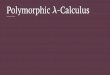 Polymorphic - HS2015 Content â€” Motivation â€” Parametric Polymorphism â€” The Polymorphic -Calculus â€” The pure calculus â€” Extensions â€” High level