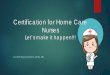 Certification for Home Care Nurses - Home Page | UIC … Outlines the unique skill set home care nurses possess * Defines how home care nurses utilize the nursing process in a unique