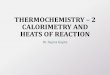 THERMOCHEMISTRY 2 CALORIMETRY AND HEATS OF …drsapnag.manusadventures.com/chemistry/general-chemistry/general... · •Measured using a calorimeter – it absorbed heat evolved or
