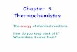 Chapter 5 Thermochemistry - Michigan State University · Chapter 5 Thermochemistry The energy of chemical reactions ... in the calorimeter. Constant Pressure Calorimetry Because the