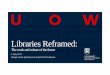 Jantti Libraries reframed - CAVAL · Libraries Reframed: The work and culture of the future 2 May 2017 Margie Jantti @itsnotunusal @CAULPresidento