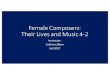 Female Composers 4-2 - OLLI Illinoisolli.illinois.edu/downloads/courses/2017 Fall/Female Composers... · Studied organ. Played cello, violin, and harp. Studied composition with, among