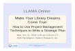 Make Your Library Dreams Come True - ala.org · Make Your Library Dreams Come True With Pat Wagner About LLAMA The mission of the Library Leadership and Management Association is