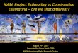 NASA Project Estimating vs Construction Estimating are … · NASA Project Estimating vs Construction Estimating ... senior project drafting plans that were stuffed away since 1976