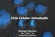 Rodrigo Martins - Rehen Lab©lulas são geradas a partir de células e a única maneira de se fazer nova célula é a DIVISÃO de uma célula pré‐existente ... Roteiro • Fases