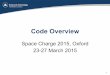 Code overview - STFC EMS · Code Overview Space Charge 2015, Oxford ... – Used as basis for most tuning algorithms ... • Within the limits of the model, 