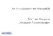 An Introduction to MongoDB Michael Grayson … (from "humongous") is an open-source document database, and the leading NoSQL database . Written in C++, MongoDB features: • Document-Oriented