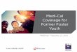 Medi-Cal Coverage for Former Foster - ChildrenNo · Webinar | February 27, 2014 Medi-Cal Coverage for Former Foster Youth