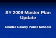 SY 2009 Master Plan Update - Charles County, Maryland Plan Goal 1: By ... Updated the students on their specific rotation of projects and the ... Ensure that principals and counselors