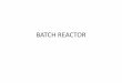 BATCH REACTOR - UniMAP Portalportal.unimap.edu.my/portal/page/portal30/Lecturer Notes... · constant-volume batch reactor for the above reaction. ... reactor. Calculate both the CSTR