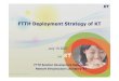 FTTH Deployment Strategy of KT - FIF (FUTURE INTERNET … ·  · 2017-02-132222 11 PON TechnologyPON Technology Outline 22 FTTH Deployment in KT FTTH Deployment in KT 44 FTTH Evolution